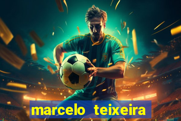 marcelo teixeira fortuna atual