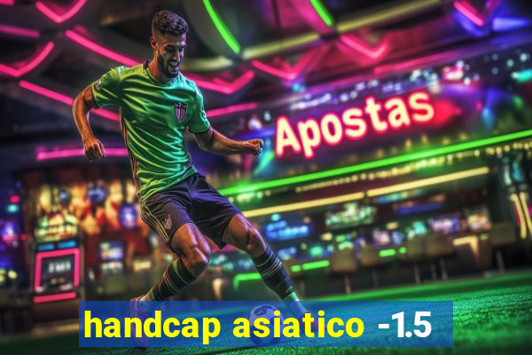 handcap asiatico -1.5