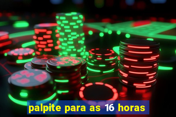 palpite para as 16 horas