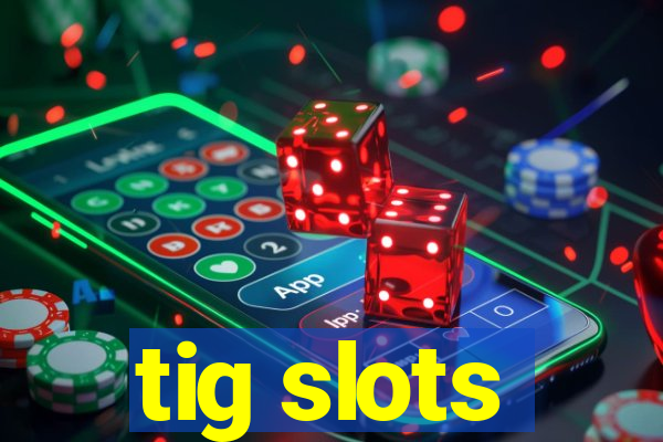 tig slots