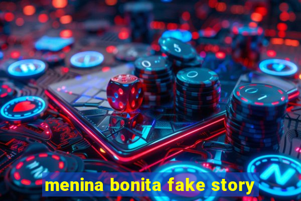 menina bonita fake story