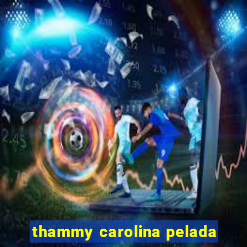 thammy carolina pelada