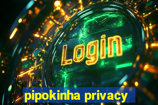 pipokinha privacy