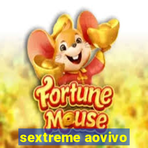 sextreme aovivo