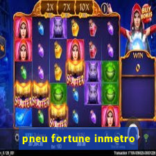 pneu fortune inmetro