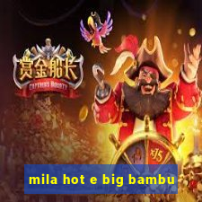 mila hot e big bambu