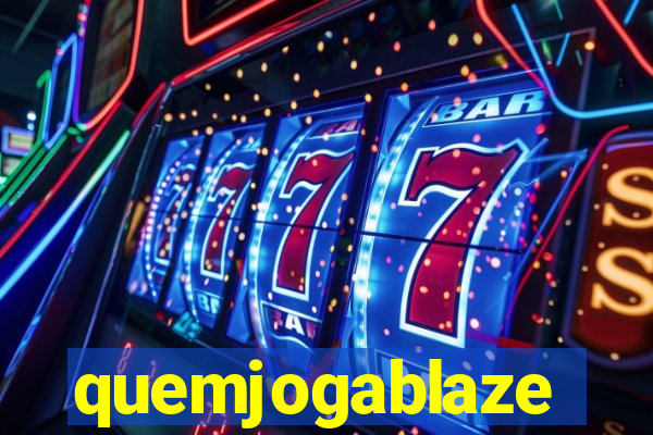 quemjogablaze