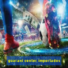 guarani center importados