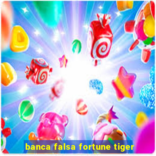 banca falsa fortune tiger