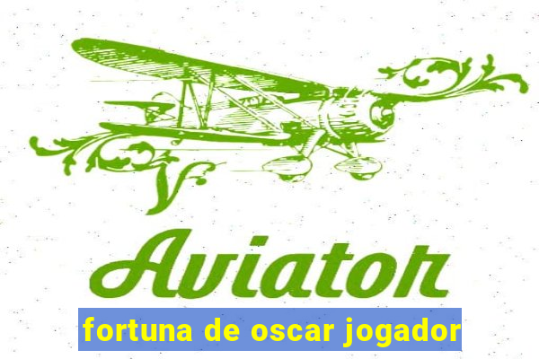 fortuna de oscar jogador