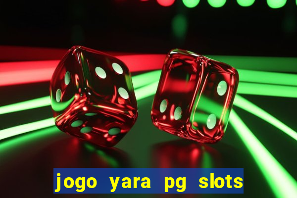 jogo yara pg slots paga mesmo