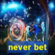 never bet