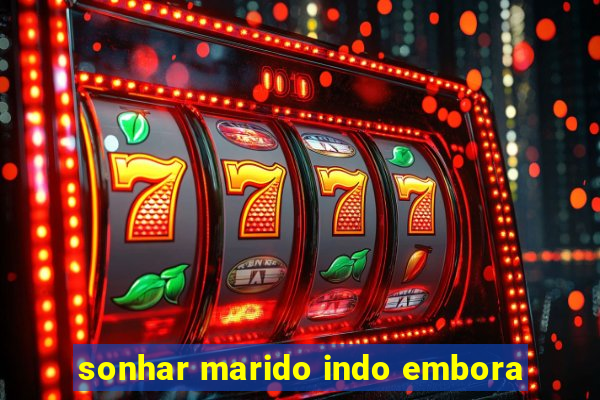 sonhar marido indo embora