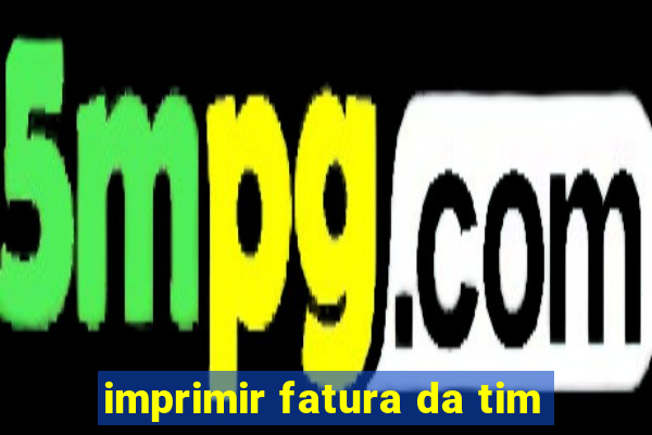 imprimir fatura da tim