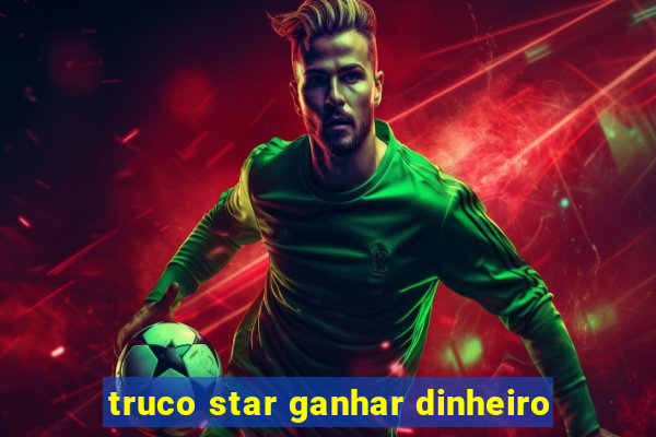 truco star ganhar dinheiro