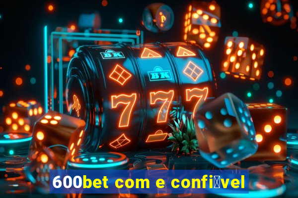 600bet com e confi谩vel