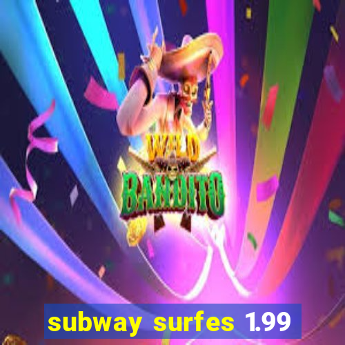 subway surfes 1.99