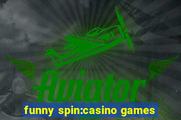 funny spin:casino games