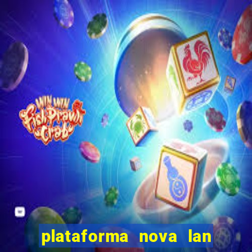 plataforma nova lan  ada hoje 2024