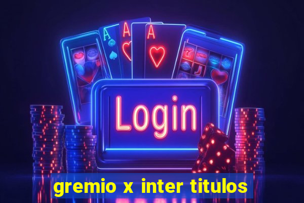 gremio x inter titulos