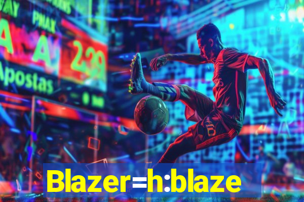 Blazer=h:blaze