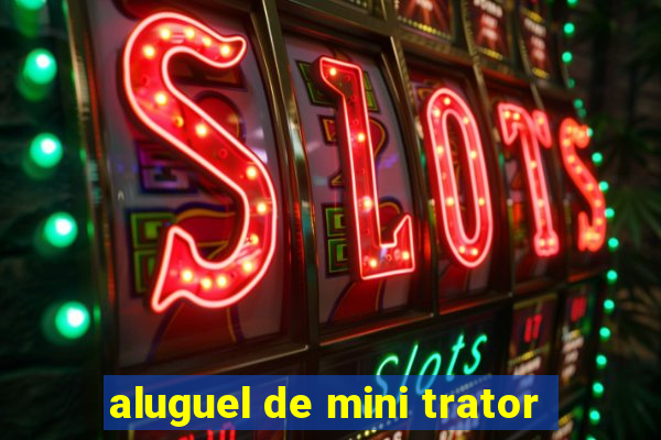 aluguel de mini trator