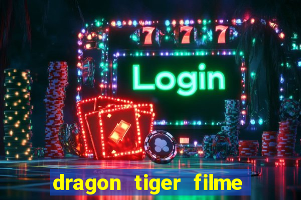 dragon tiger filme completo dublado online