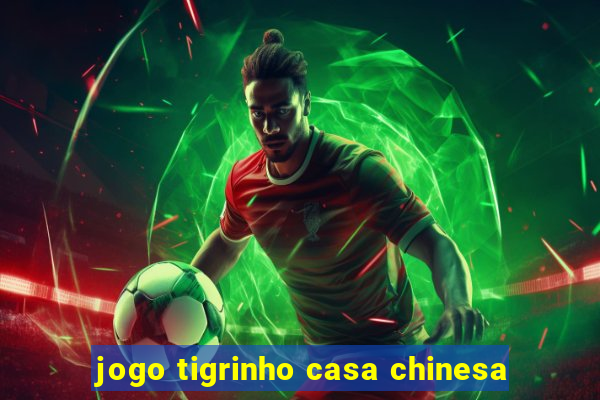 jogo tigrinho casa chinesa