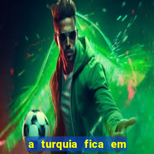 a turquia fica em qual continente