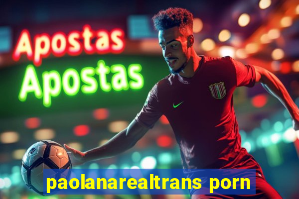 paolanarealtrans porn