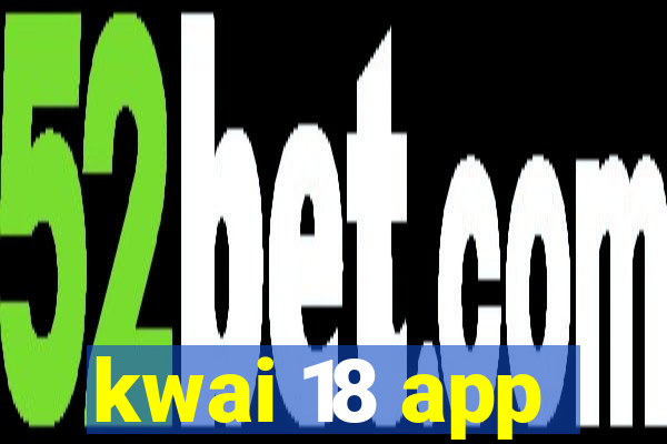 kwai 18 app