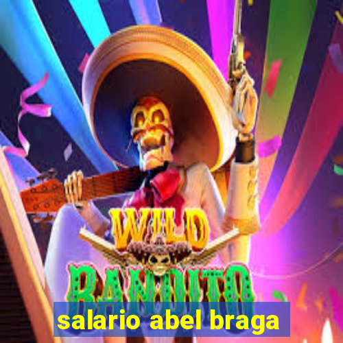 salario abel braga