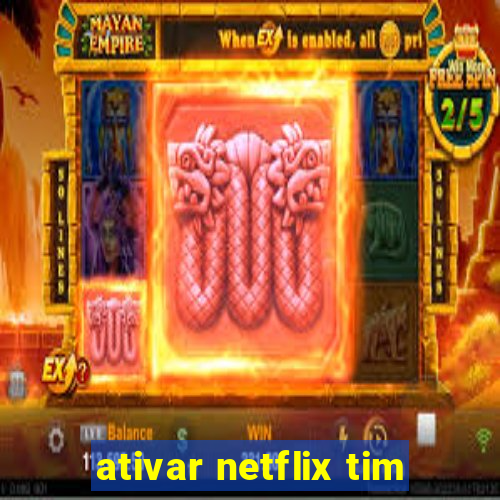 ativar netflix tim