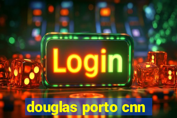 douglas porto cnn