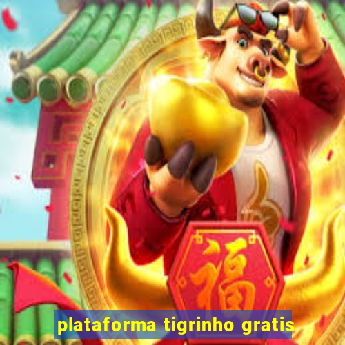 plataforma tigrinho gratis