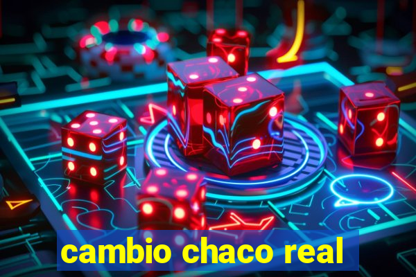 cambio chaco real