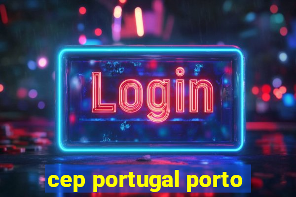 cep portugal porto