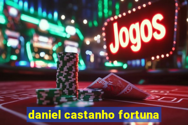 daniel castanho fortuna