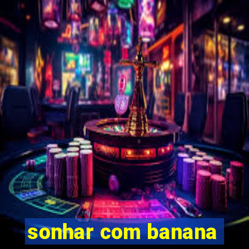 sonhar com banana