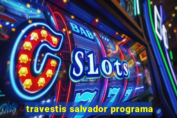 travestis salvador programa