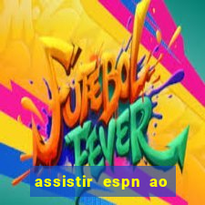 assistir espn ao vivo multicanais