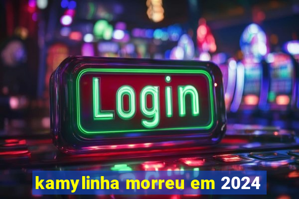 kamylinha morreu em 2024