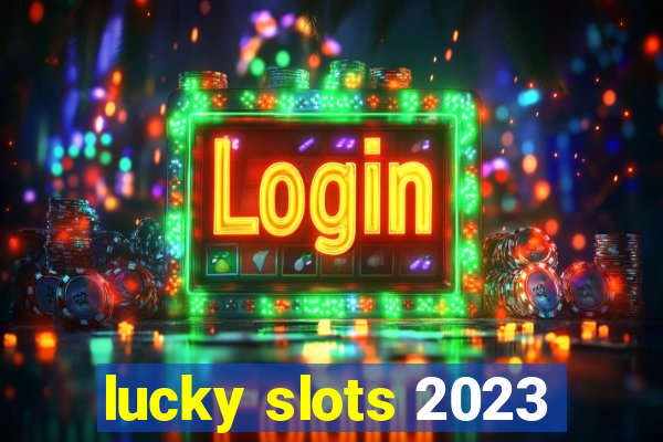 lucky slots 2023