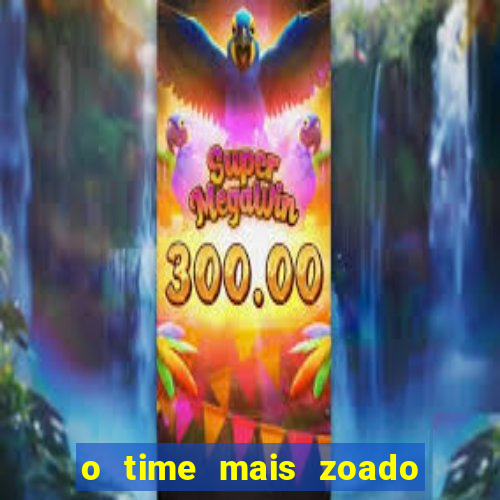 o time mais zoado do mundo