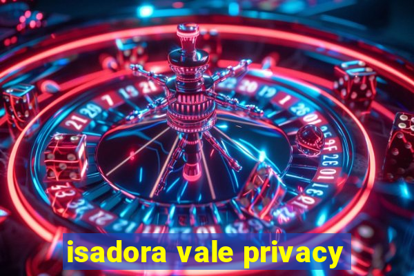 isadora vale privacy