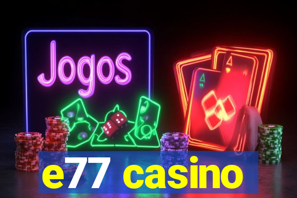 e77 casino