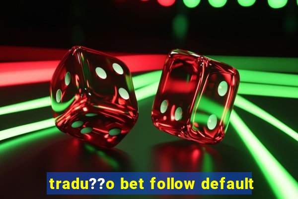 tradu??o bet follow default