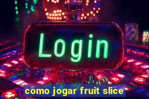 como jogar fruit slice