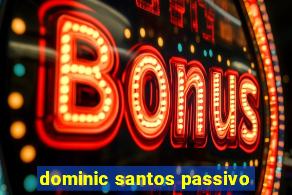 dominic santos passivo