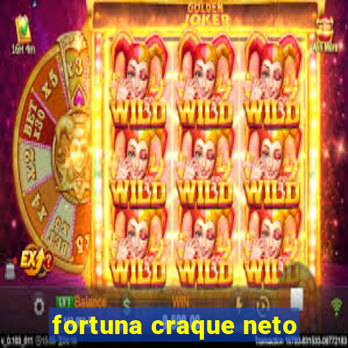 fortuna craque neto